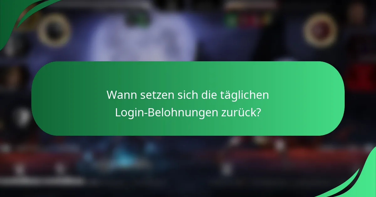 Wann setzen sich die täglichen Login-Belohnungen zurück?