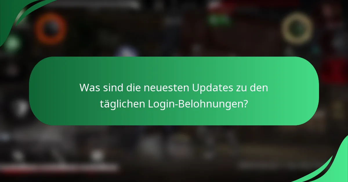 Was sind die neuesten Updates zu den täglichen Login-Belohnungen?