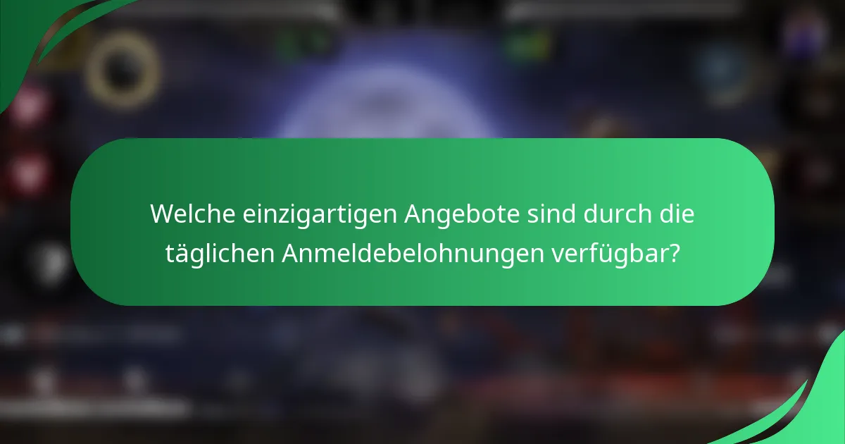Welche einzigartigen Angebote sind durch die täglichen Anmeldebelohnungen verfügbar?
