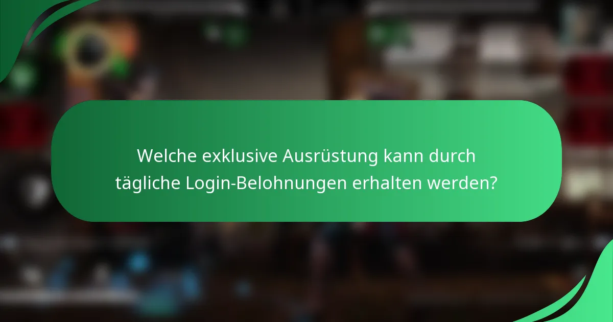 Welche exklusive Ausrüstung kann durch tägliche Login-Belohnungen erhalten werden?