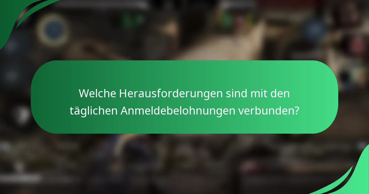Welche Herausforderungen sind mit den täglichen Anmeldebelohnungen verbunden?