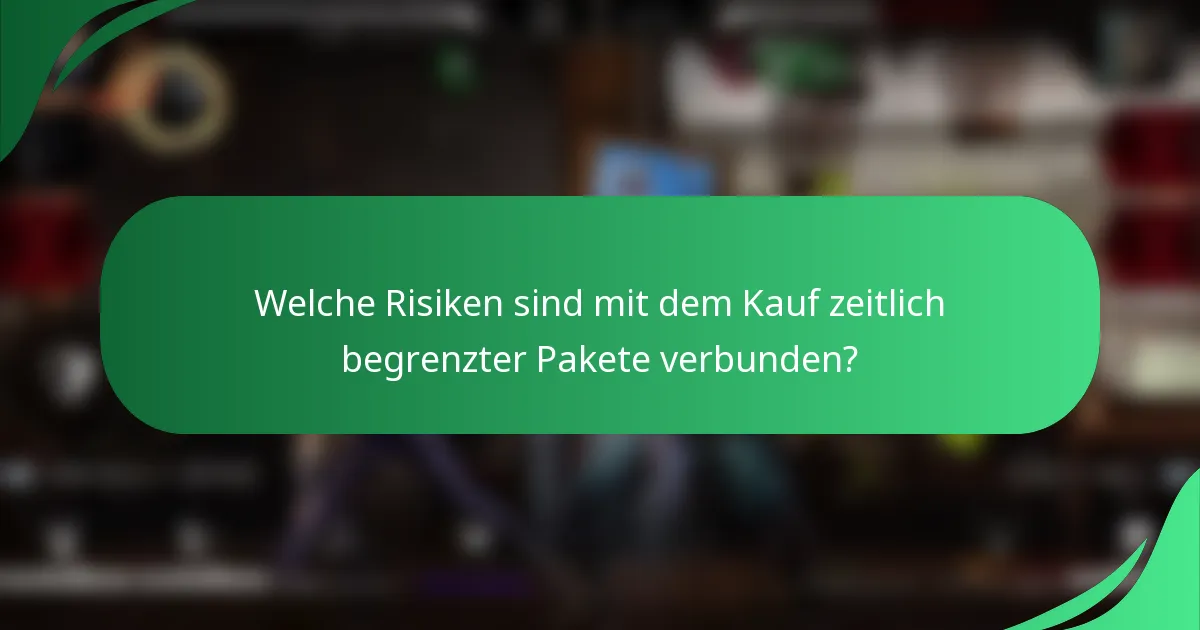 Welche Risiken sind mit dem Kauf zeitlich begrenzter Pakete verbunden?