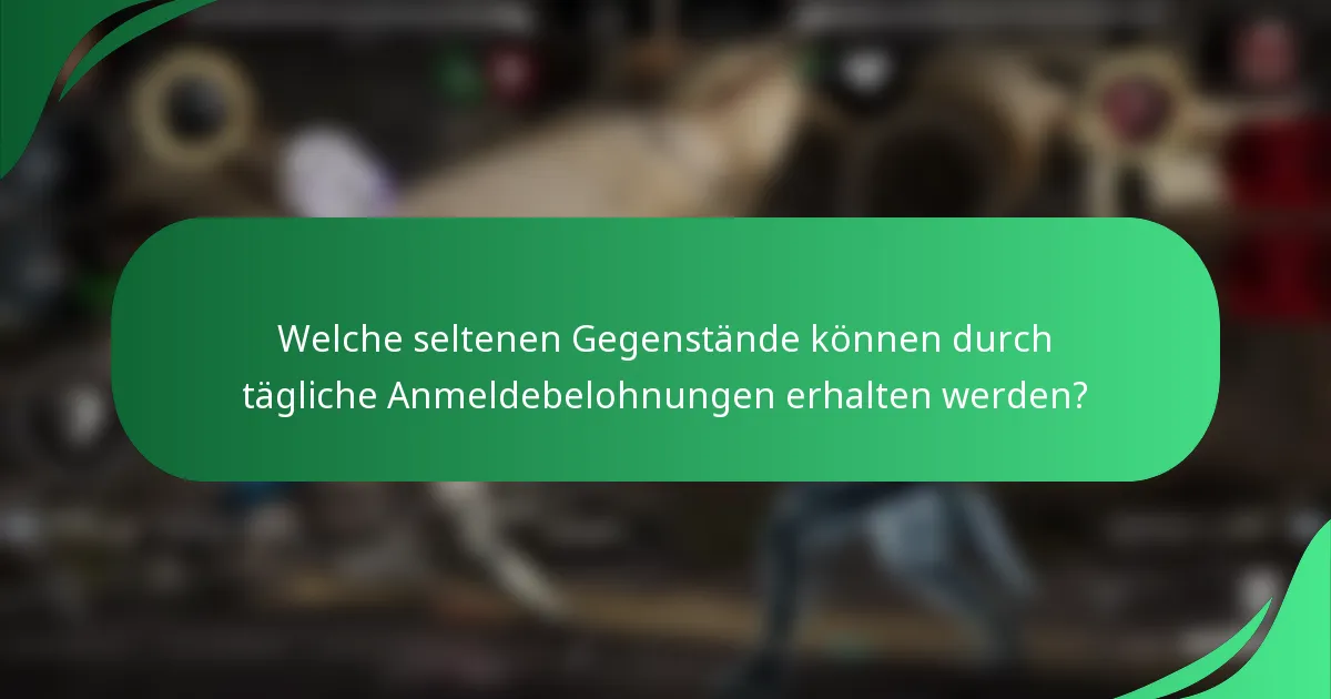 Welche seltenen Gegenstände können durch tägliche Anmeldebelohnungen erhalten werden?