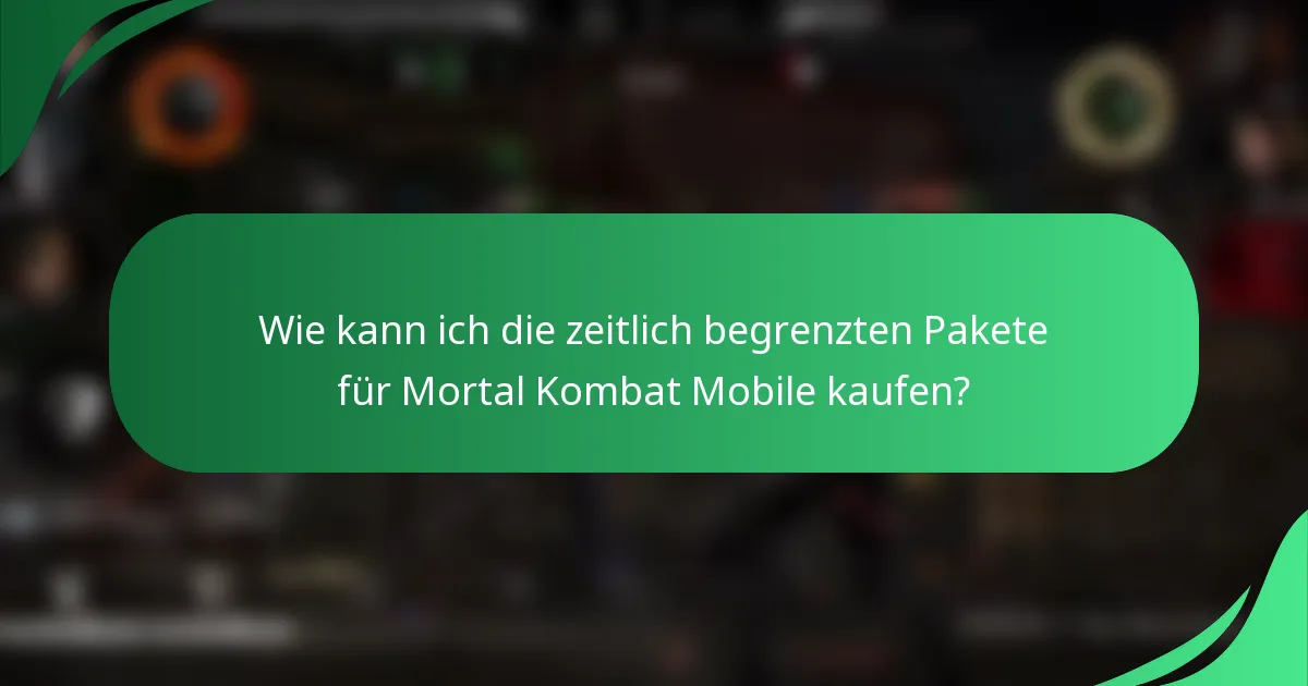 Wie kann ich die zeitlich begrenzten Pakete für Mortal Kombat Mobile kaufen?