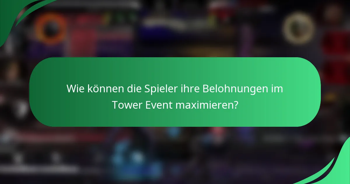 Wie können die Spieler ihre Belohnungen im Tower Event maximieren?