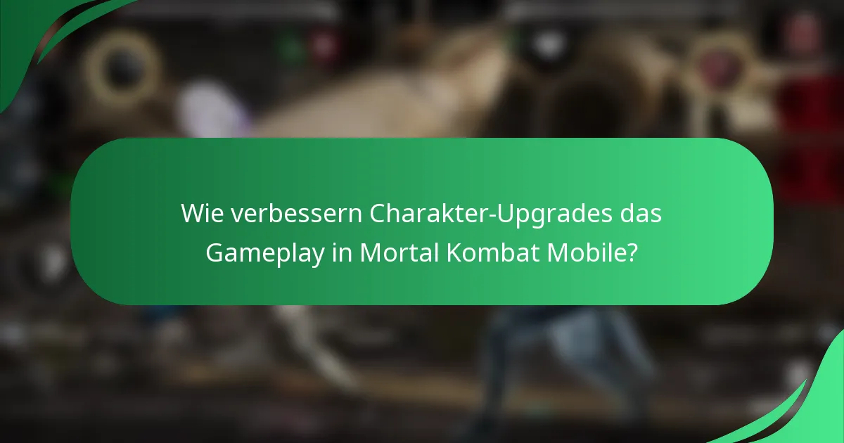 Wie verbessern Charakter-Upgrades das Gameplay in Mortal Kombat Mobile?