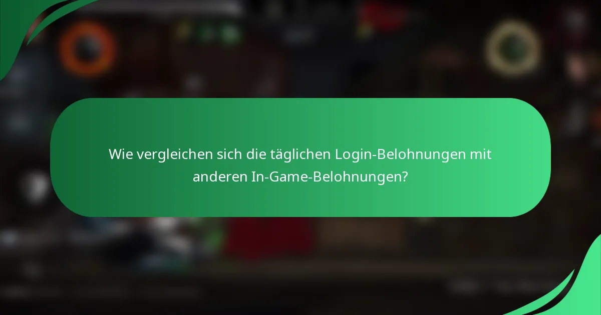 Wie vergleichen sich die täglichen Login-Belohnungen mit anderen In-Game-Belohnungen?
