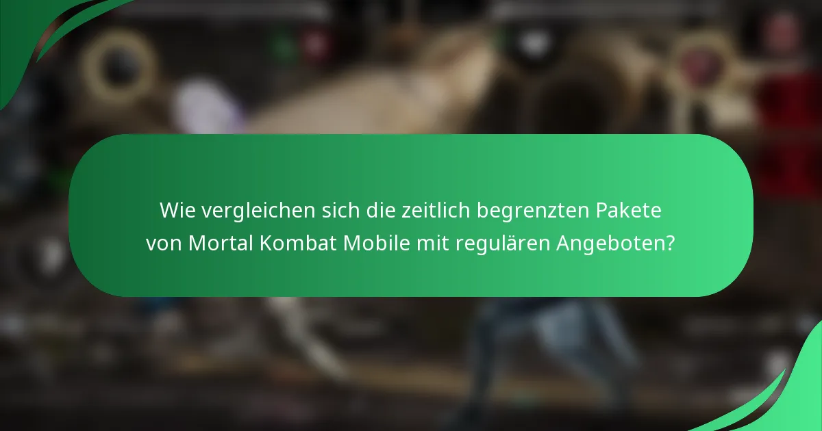 Wie vergleichen sich die zeitlich begrenzten Pakete von Mortal Kombat Mobile mit regulären Angeboten?